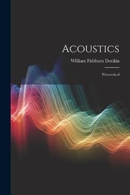 Acoustics: Theoretical - William Fishburn Donkin - cover