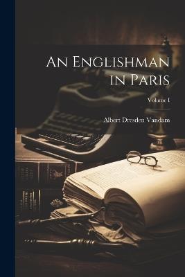 An Englishman in Paris; Volume I - Albert Dresden Vandam - cover