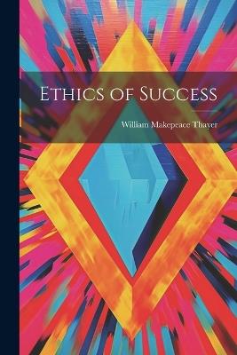 Ethics of Success - William Makepeace Thayer - cover