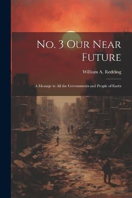 No. 3 Our Near Future: A Message to All the Governments and People of Earth - William a Redding - cover