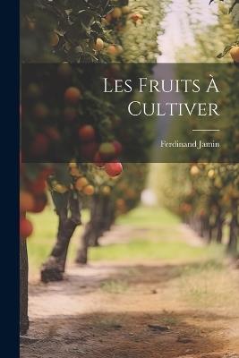 Les Fruits à Cultiver - Ferdinand Jamin - cover