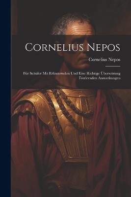Cornelius Nepos: Für Schüler mit Erläuternden und Eine Richtige Übersetzung Fördernden Anmerkungen - Cornelius Nepos - cover