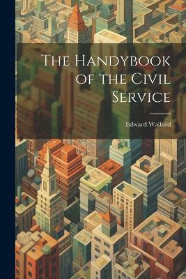 The Handybook of the Civil Service - Edward Walford - cover