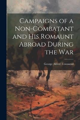 Campaigns of a Non-Combatant and His Romaunt Abroad During the War - George Alfred Townsend - cover