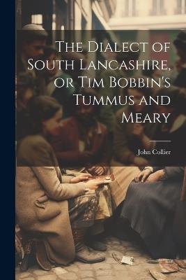 The Dialect of South Lancashire, or Tim Bobbin's Tummus and Meary - John Collier - cover