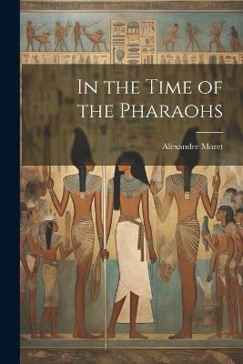 In the Time of the Pharaohs - Alexandre Moret - cover