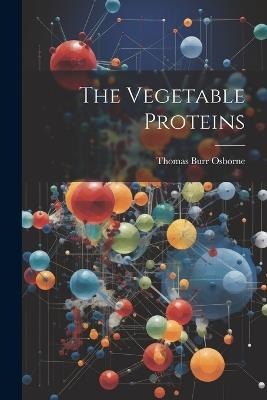 The Vegetable Proteins - Thomas Burr Osborne - cover