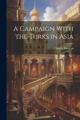 A Campaign With the Turks in Asia - Charles Duncan - cover