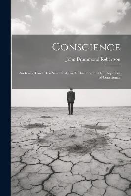 Conscience: An Essay Towards a New Analysis, Deduction, and Development of Conscience - John Drummond Robertson - cover