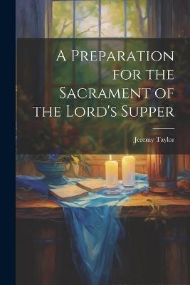 A Preparation for the Sacrament of the Lord's Supper - Jeremy Taylor - cover