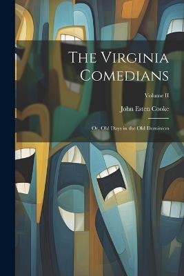 The Virginia Comedians: Or, Old Days in the Old Dominion; Volume II - John Esten Cooke - cover