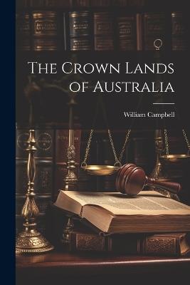 The Crown Lands of Australia - William Campbell - cover