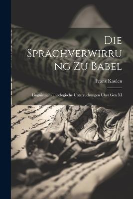 Die Sprachverwirrung zu Babel: Linguistisch-theologische Untersuchungen über gen XI - Franz Kaulen - cover