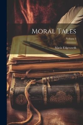 Moral Tales; Volume I - Maria Edgeworth - cover