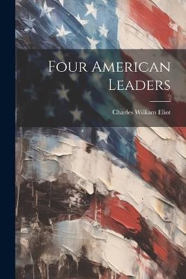 Four American Leaders - Charles William Eliot - cover