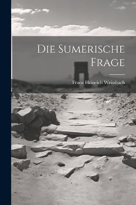 Die Sumerische Frage - Franz Heinrich Weissbach - cover