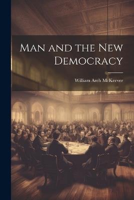 Man and the New Democracy - William Arch McKeever - cover