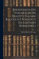 Bibliografia dei Vocabulari ne Dialetti Italiani Raccolti e Posseduti da Gaetano Romagnoli