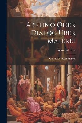 Aretino Oder Dialog über Malerei: Oder Dialog über Malerei - Lodovico Dolce - cover