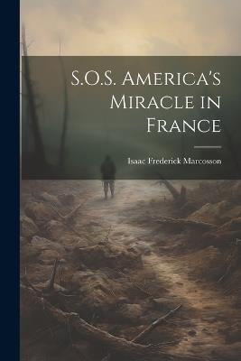 S.O.S. America's Miracle in France - Isaac Frederick Marcosson - cover