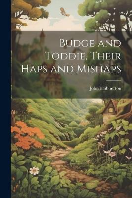 Budge and Toddie, Their Haps and Mishaps - John Habberton - cover