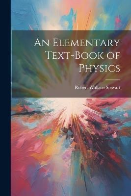 An Elementary Text-Book of Physics - Robert Wallace Stewart - cover