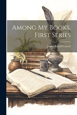Among My Books, First Series - James Russell Lowell - cover