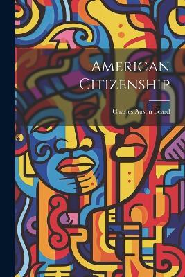 American Citizenship - Charles Austin Beard - cover