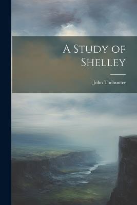 A Study of Shelley - John Todhunter - cover