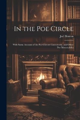 In the Poe Circle; With Some Account of the Poe-Chivers Controversy, and Other Poe Memorabilia - Benton Joel - cover