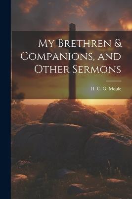 My Brethren & Companions, and Other Sermons - Moule H C G (Handley Carr Glyn) - cover