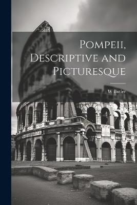 Pompeii, Descriptive and Picturesque - Butler W - cover