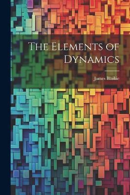 The Elements of Dynamics - James Blaikie - cover