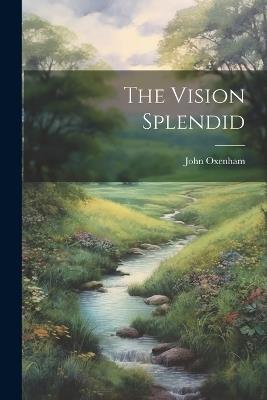 The Vision Splendid - John Oxenham - cover