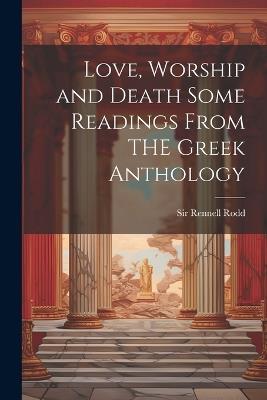 Love, Worship and Death Some Readings From THE Greek Anthology - Rennell Rodd - cover
