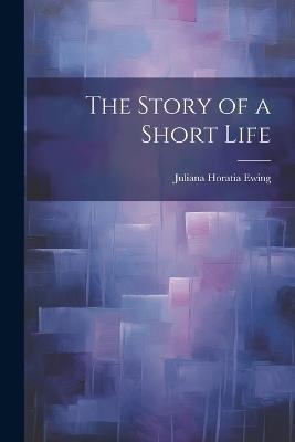 The Story of a Short Life - Juliana Horatia Ewing - cover