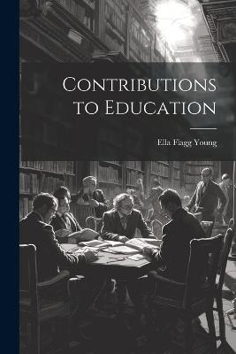 Contributions to Education - Ella Flagg Young - cover