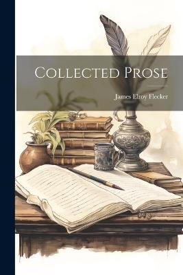 Collected Prose - James Elroy Flecker - cover