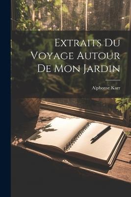 Extraits Du Voyage Autour De Mon Jardin - Alphonse Karr - cover