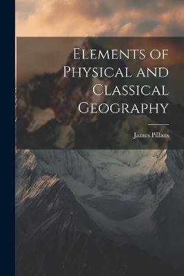 Elements of Physical and Classical Geography - James Pillans - cover