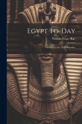 Egypt To-day: The First to the Third Khedive - William Fraser Rae - cover