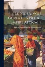 Le Niger, Voie Ouverte à Notre Empire Africain: Voie Ouverte à Notre Empire Africain