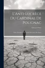 L'Anti-Lucrèce du Cardinal de Polignac: Thèse Présentée à la Faculté des Lettres de Nancy