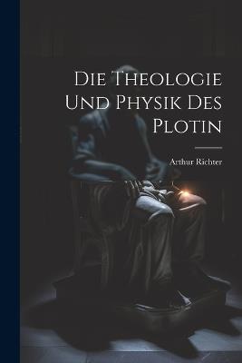 Die Theologie und Physik des Plotin - Richter Arthur - cover