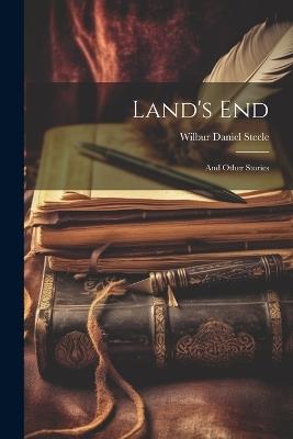 Land's End: And Other Stories - Steele Wilbur Daniel - cover
