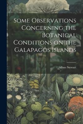 Some Observations Concerning the Botanical Conditions on the Galapagos Islands - Alban Stewart - cover