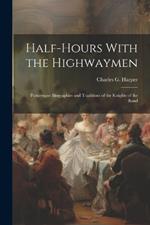Half-Hours With the Highwaymen: Picturesque Biographies and Traditions of the Knights of the Road