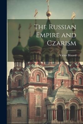 The Russian Empire and Czarism - Bérard Victor - cover