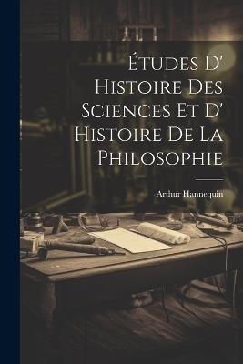 Études D' Histoire des Sciences et D' Histoire de la Philosophie - Hannequin Arthur - cover