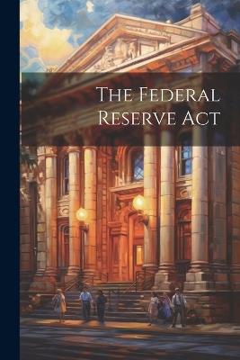 The Federal Reserve Act - Anonymous - cover